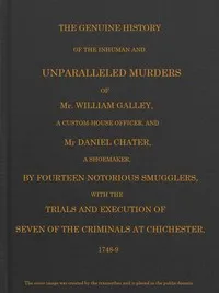Smuggling & Smugglers in Sussex: The Genuine History of the Inhuman and Unparalleled Murders of Mr. William Galley a Custom-house Officer, and Mr. Daniel Chater, a Shoemaker, by Fourteen Notorious Smugglers, with the Trials and Execution of Seven of — Anonymous cover