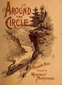 "Around the Circle": One Thousand Miles Through the Rocky Mountains — Denver and Rio Grande Railroad Company cover