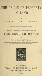 The Origin of Property in Land: With an introductory chapter on the English manor by W. J. Ashley — Fustel de Coulanges cover