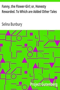 Fanny, the Flower-Girl; or, Honesty Rewarded. To Which are Added Other Tales — Selina Bunbury cover