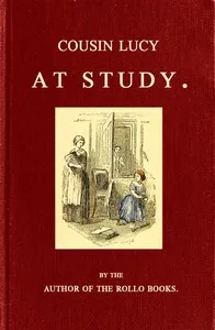 Cousin Lucy at Study: By the Author of the Rollo Books — Jacob Abbott cover