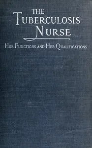 The Tuberculosis Nurse: Her Function and Her Qualifications: A Handbook for Practical Workers in the Tuberculosis Campaign — Ellen N. (Ellen Newbold) La Motte cover