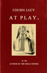 Cousin Lucy at Play: By the Author of the Rollo Books — Jacob Abbott cover