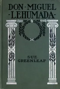 Don Miguel Lehumada: discoverer of liquid from the sun's rays: an occult romance of Mexico and the United States — Sue Greenleaf cover