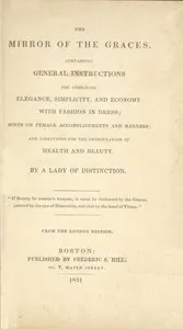 The Mirror of the Graces: Containing General Instructions for Combining Elegance, Simplicity, and Economy with Fashion in Dress; Hints on Female Accomplishments and Manners; and Directions for the Preservation of Health and Beauty cover