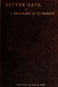 Better days; or, A Millionaire of To-morrow — Thomas Fitch cover