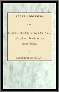 Three addresses on the relations subsisting between the white and colored people of the United States cover