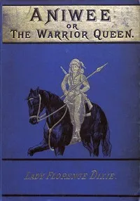 Aniwee; or, the Warrior Queen: A tale of the Araucanian Indians and the mythical Trauco people — Florence, Lady Dixie cover