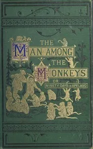 The man among the monkeys; or, Ninety days in apeland: To which are added: The philosopher and his monkeys, The professor and the crocodile, and other strange stories of men and animals — Léon Gozlan cover