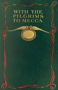 With the pilgrims to Mecca: The great pilgrimage of A.H. 1319; A.D. 1902 cover