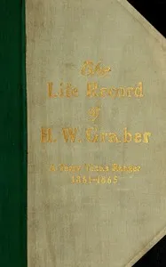 The life record of H. W. Graber: A Terry Texas Ranger, 1861-1865; sixty-two years in Texas — H. W. (Henry W.) Graber cover