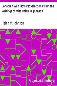 Canadian Wild Flowers: Selections from the Writings of Miss Helen M. Johnson — Helen M. (Helen Mar) Johnson cover