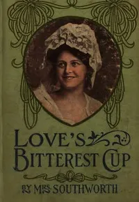 Love's bitterest cup — Emma Dorothy Eliza Nevitte Southworth cover
