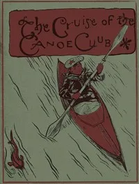 The cruise of the Canoe Club — W. L. (William Livingston) Alden cover