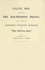 Celtic MSS. in relation to the Macpherson fraud: With a review of Professor Freeman's criticism of [P.B. Du Chaillu's] "The Viking Age," by the author of "Celticism a myth" — James Cruikshank Roger cover