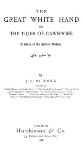 The Great White Hand; Or, the Tiger of Cawnpore: A story of the Indian Mutiny — J. E. (Joyce Emmerson) Muddock cover