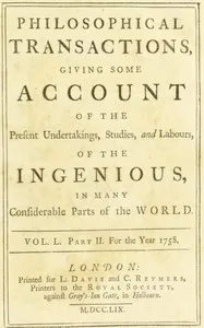 Philosophical transactions, Vol. L. Part II. For the year 1758.: Giving some account of the present undertakings, studies, and labours, of the ingenious, in many considerable parts of the world. — Various cover