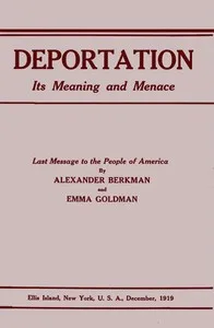 Deportation, its meaning and menace: Last message to the people of America by Alexander Berkman and Emma Goldman — Emma Goldman cover