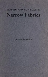 Elastic and non-elastic narrow fabrics : $b and a chapter on narrow fabrics made on knitting machines — Samuel Brown cover