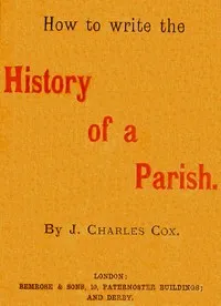 How to write the history of a parish — J. Charles (John Charles) Cox cover