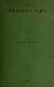 The philatelic index: being an alphabetical list of the principal articles contained in a selection of some of the best known philatelic magazines in the English language up to the end of 1904 — William A. R. Jex Long cover