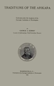Traditions of the Arikara — George A. (George Amos) Dorsey cover