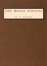 The moral pirates — W. L. (William Livingston) Alden cover
