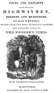 Lives and exploits of the most noted highwaymen, robbers and murderers of all nations: Drawn from the most authentic sources and brought down to the present time — Charles Whitehead cover