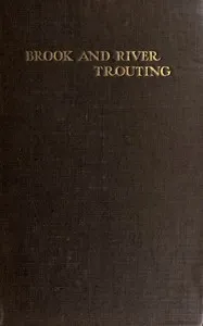 Brook and river trouting: A manual of modern north country methods, with coloured illustrations of flies and fly-dressing materials — Norman N. Lee cover