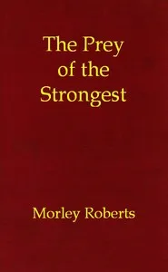 The prey of the strongest — Morley Roberts cover