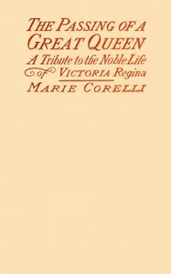 The passing of the great Queen: A tribute to the noble life of Victoria Regina — Marie Corelli cover