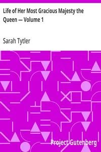 Life of Her Most Gracious Majesty the Queen — Volume 1 — Sarah Tytler cover
