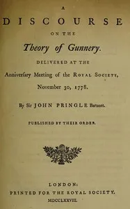 A discourse on the theory of gunnery: Delivered at the anniversary meeting of the Royal Society, November 30, 1778 — John, Sir Pringle cover
