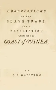 Observations on the slave trade and a description of some part of the coast of Guinea, during a voyage, made in 1787, and 1788, in company with Doctor A. Sparrman and Captain Arrehenius — Carl Bernhard Wadström cover