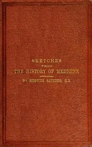 Sketches from the history of medicine, ancient and modern: An oration delivered before the Hunterian Society — W. Sedgwick (William Sedgwick) Saunders cover