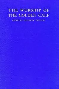 The worship of the golden calf: A story of wage-slavery in Massachusetts — Charles Sheldon French cover