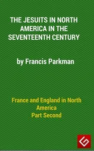 France and England in North America, Part II: The Jesuits in North America in the Seventeenth Century — Francis Parkman cover