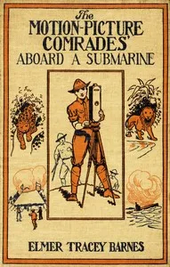 The motion picture comrades aboard a submarine : $b or, Searching for treasure under the sea — Elmer Tracey Barnes cover