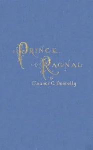 Prince Ragnal, and other holiday verses — Eleanor C. (Eleanor Cecilia) Donnelly cover
