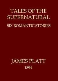 Tales of the supernatural: Six romantic stories — James Platt cover