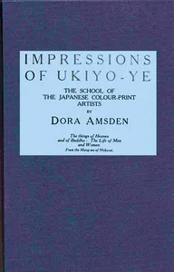 Impressions of Ukiyo-ye, the school of the Japanese colour-print artists — Dora Amsden cover