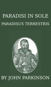 Paradisi in sole paradisus terrestris, or, A garden of all sorts of pleasant flowers which our English ayre will permitt to be noursed vp: a kitchen garden of all manner of herbes, rootes & fruites for meate or sauce vsed with vs, and, an orchard of cover