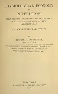 Physiological economy in nutrition, with special reference to the minimal proteid requirement of the healthy man: an experimental study cover