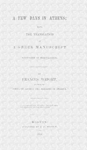 A few days in Athens: being the translation of a Greek manuscript discovered in Herculaneum — Frances Wright cover