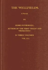 The Wellfields: A novel. Vol. 3 of 3 — Jessie Fothergill cover