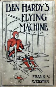 Ben Hardy's flying machine; or, Making a record for himself — Frank V. Webster cover