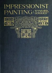 Impressionist painting: its genesis and development — Wynford Dewhurst cover