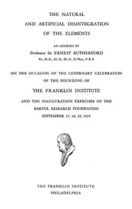 The natural and artificial disintegration of the elements: An address by Professor Sir Ernest Rutherford — Ernest Rutherford cover