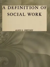 A definition of social work: A thesis in sociology — Alice S. (Alice Squires) Cheyney cover
