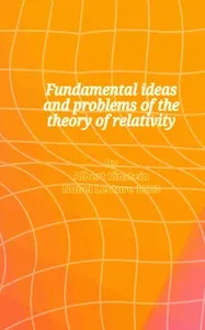 Fundamental ideas and problems of the theory of relativity — Albert Einstein cover